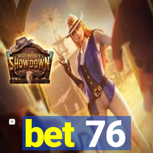 bet 76